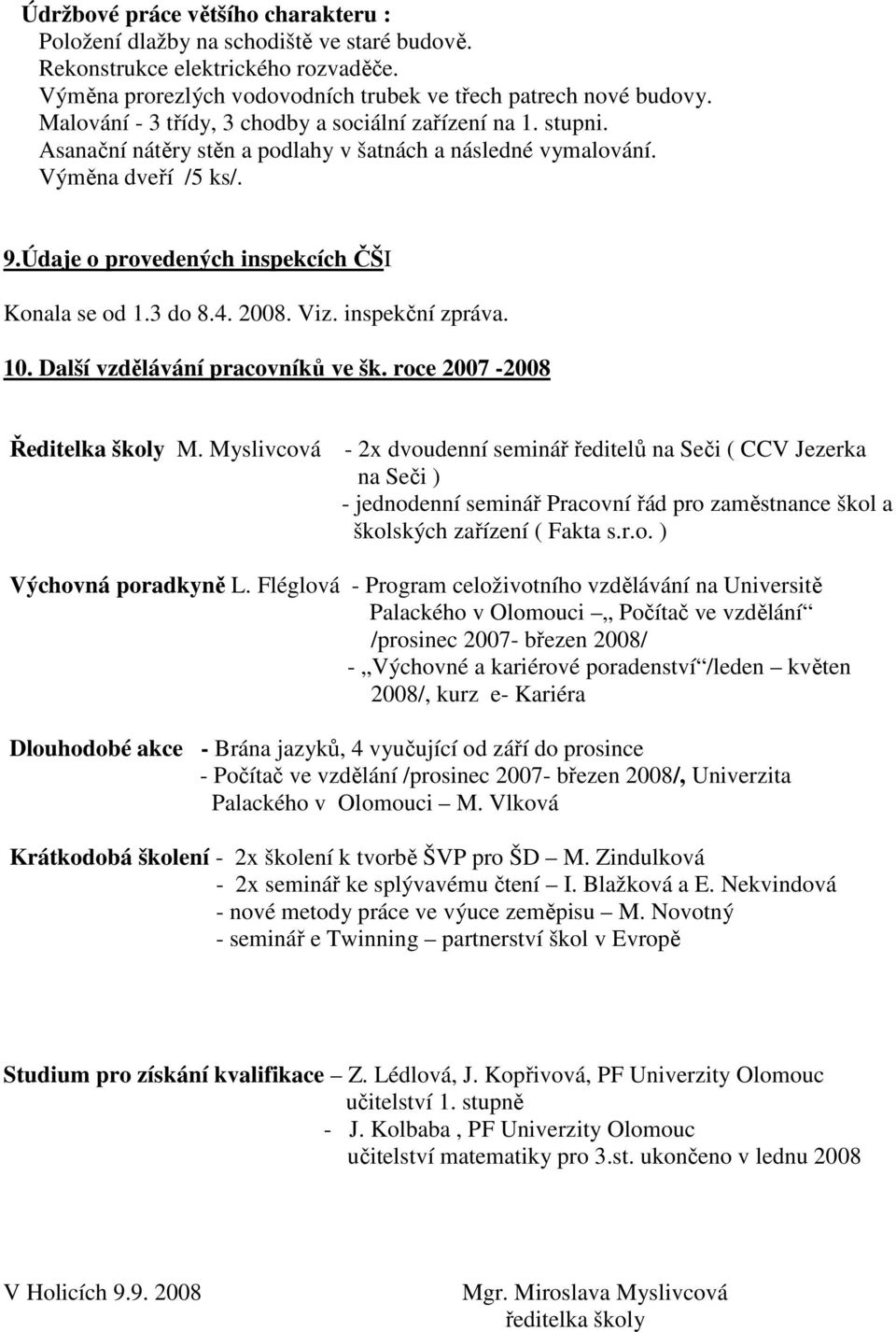 3 do 8.4. 2008. Viz. inspekční zpráva. 10. Další vzdělávání pracovníků ve šk. roce 2007-2008 Ředitelka školy M.