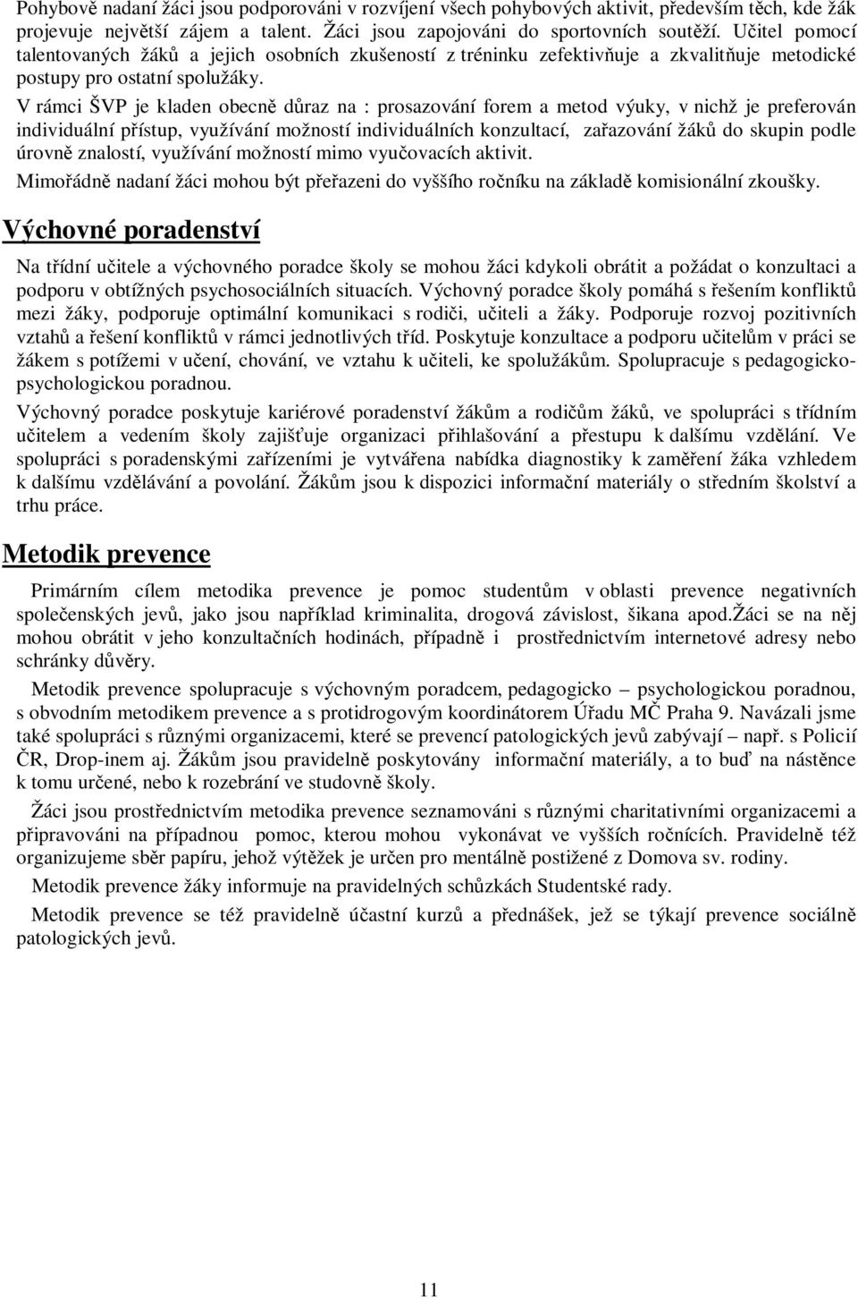 V rámci ŠVP je kladen obecn draz na : prosazování forem a metod výuky, v nichž je preferován individuální pístup, využívání možností individuálních konzultací, zaazování žák do skupin podle úrovn