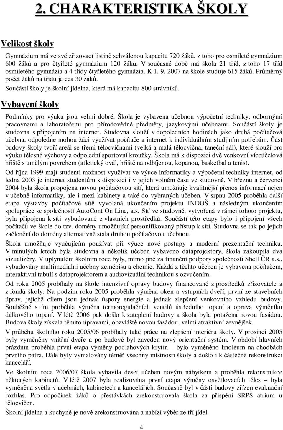 Souástí školy je školní jídelna, která má kapacitu 800 strávník. Vybavení školy Podmínky pro výuku jsou velmi dobré.