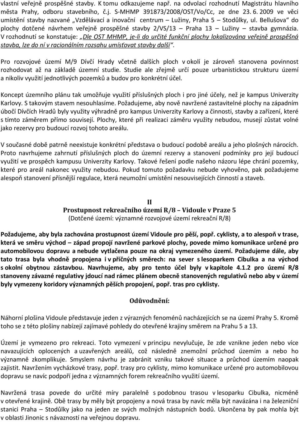 V rozhodnutí se konstatuje: Dle OST MHMP, je-li do určité funkční plochy lokalizována veřejně prospěšná stavba, lze do ní v racionálním rozsahu umísťovat stavby další.