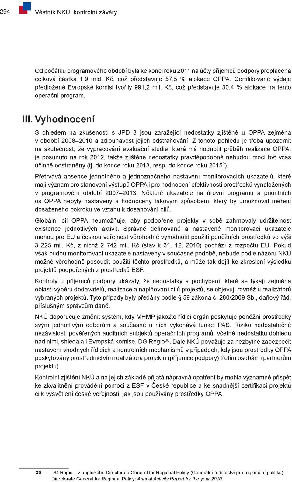 Vyhodnocení S ohledem na zkušenosti s JPD 3 jsou zarážející nedostatky zjištěné u OPPA zejména v období 2008 2010 a zdlouhavost jejich odstraňování.