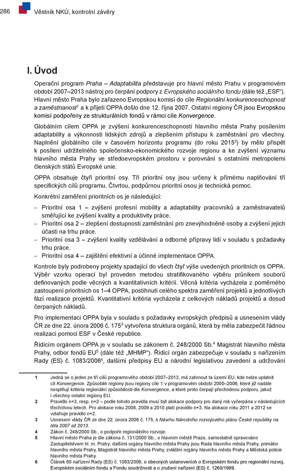 Hlavní město Praha bylo zařazeno Evropskou komisí do cíle Regionální konkurenceschopnost a zaměstnanost 1 a k přijetí OPPA došlo dne 12. října 2007.