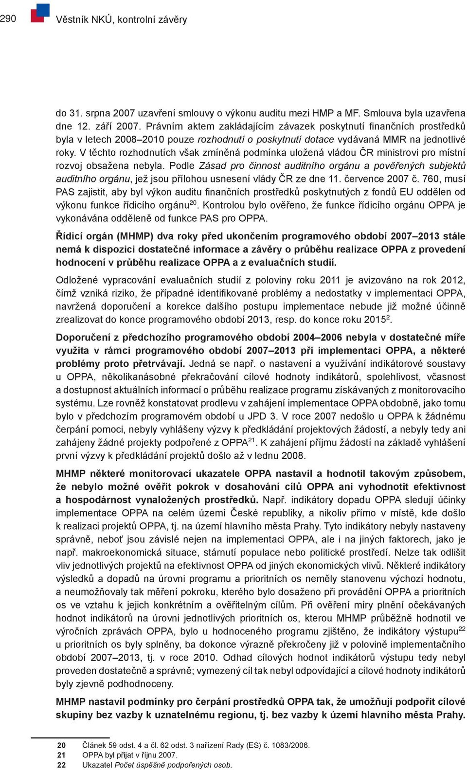 V těchto rozhodnutích však zmíněná podmínka uložená vládou ČR ministrovi pro místní rozvoj obsažena nebyla.