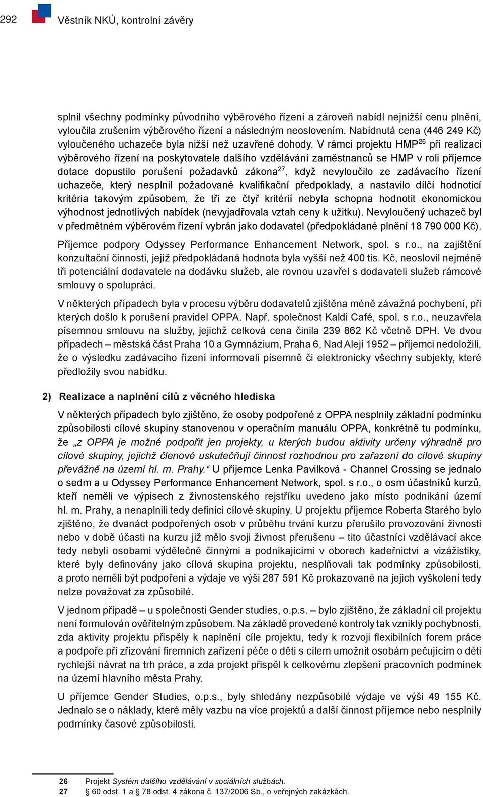 V rámci projektu HMP 26 při realizaci výběrového řízení na poskytovatele dalšího vzdělávání zaměstnanců se HMP v roli příjemce dotace dopustilo porušení požadavků zákona 27, když nevyloučilo ze