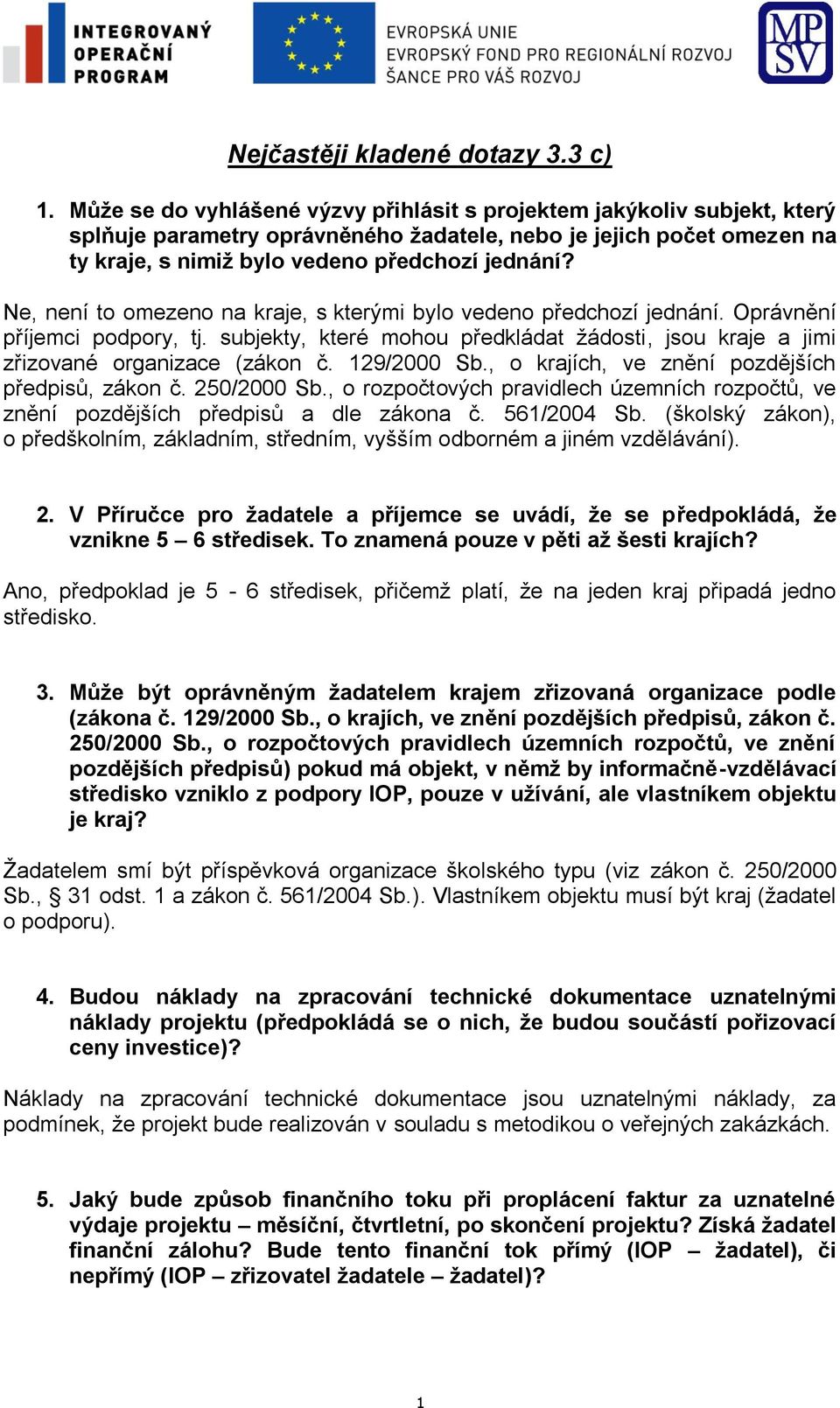 Ne, není to omezeno na kraje, s kterými bylo vedeno předchozí jednání. Oprávnění příjemci podpory, tj. subjekty, které mohou předkládat žádosti, jsou kraje a jimi zřizované organizace (zákon č.