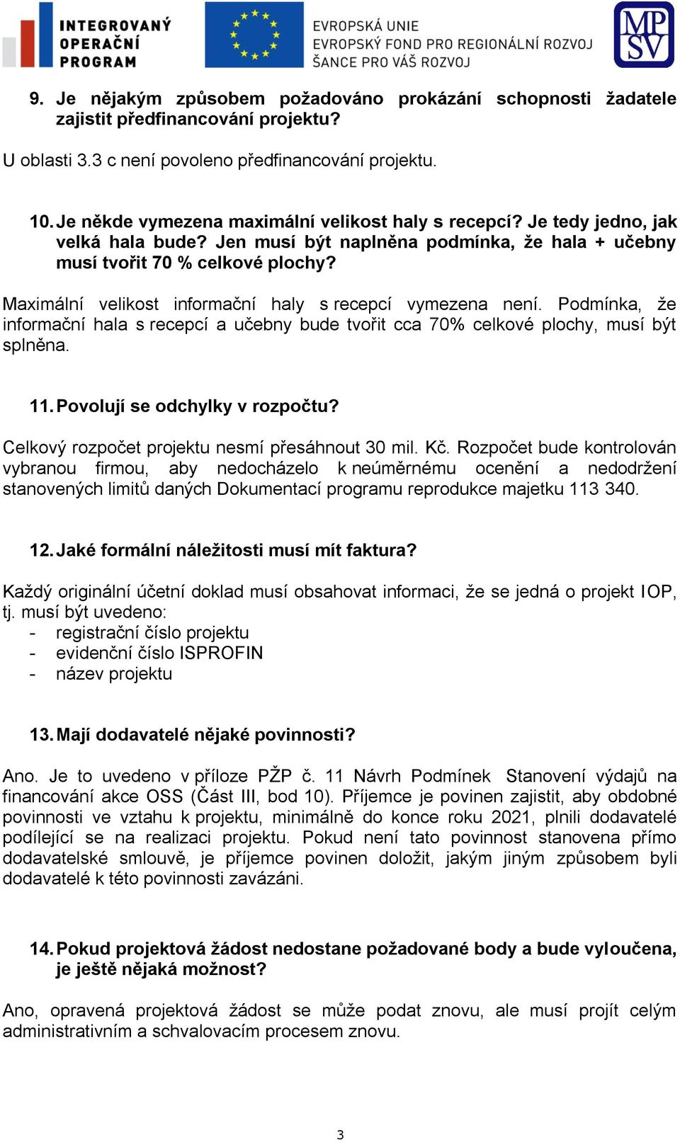 Maximální velikost informační haly s recepcí vymezena není. Podmínka, že informační hala s recepcí a učebny bude tvořit cca 70% celkové plochy, musí být splněna. 11. Povolují se odchylky v rozpočtu?