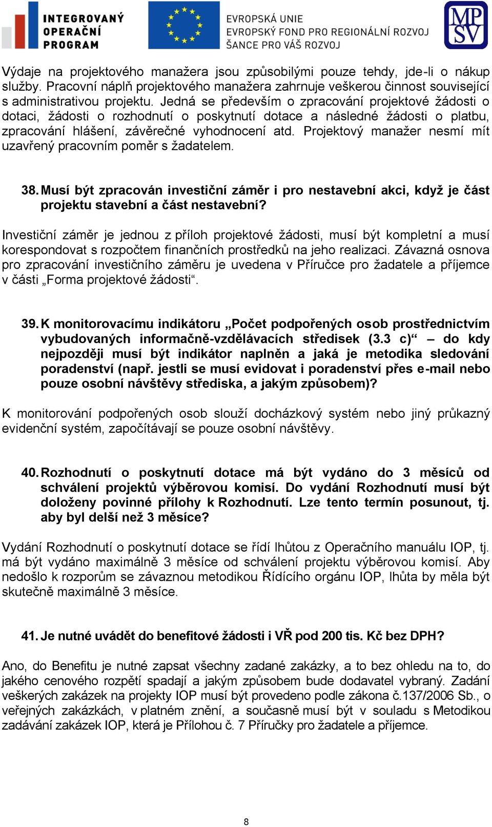 Projektový manažer nesmí mít uzavřený pracovním poměr s žadatelem. 38. Musí být zpracován investiční záměr i pro nestavební akci, když je část projektu stavební a část nestavební?