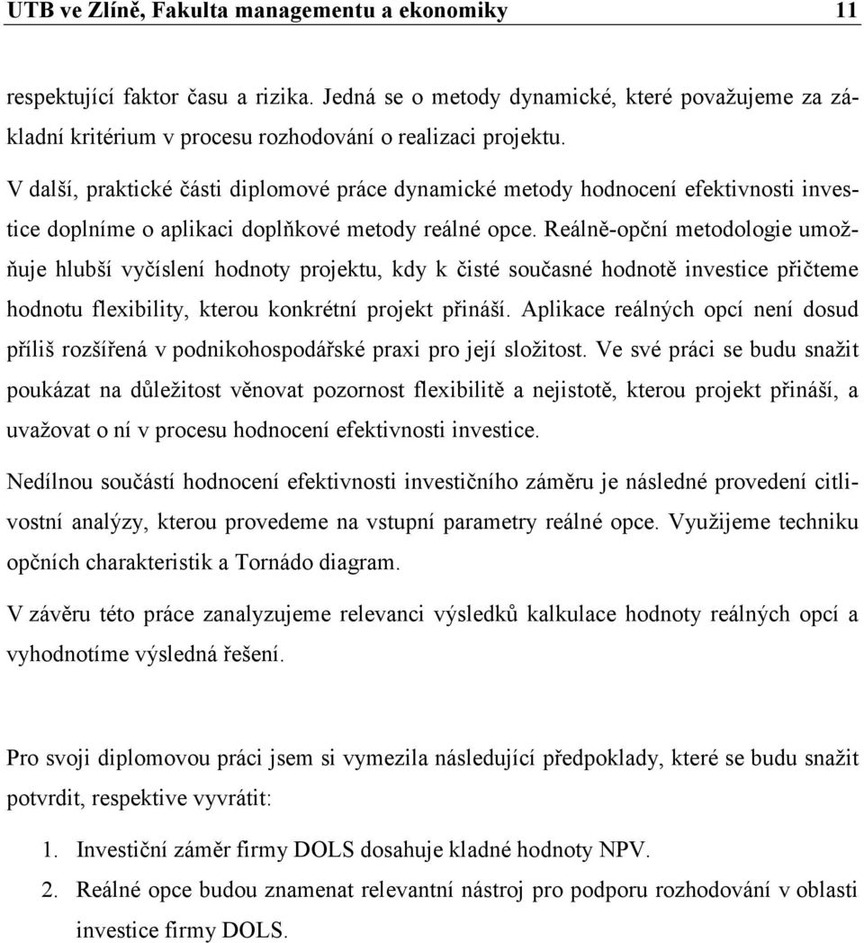 Reálně-opční metodologie umožňuje hlubší vyčíslení hodnoty projektu, kdy k čisté současné hodnotě investice přičteme hodnotu flexibility, kterou konkrétní projekt přináší.