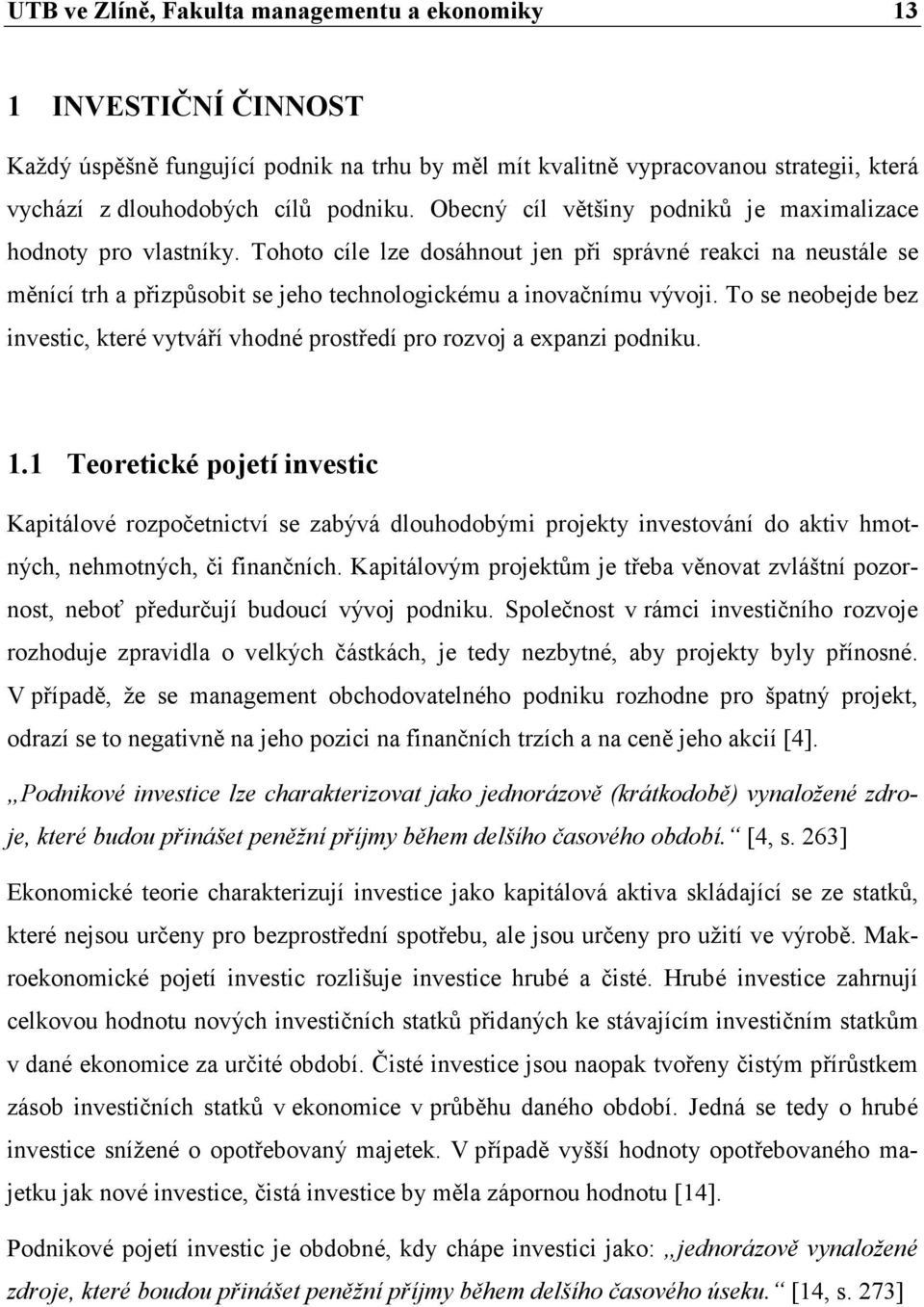 To se neobejde bez investic, které vytváří vhodné prostředí pro rozvoj a expanzi podniku. 1.