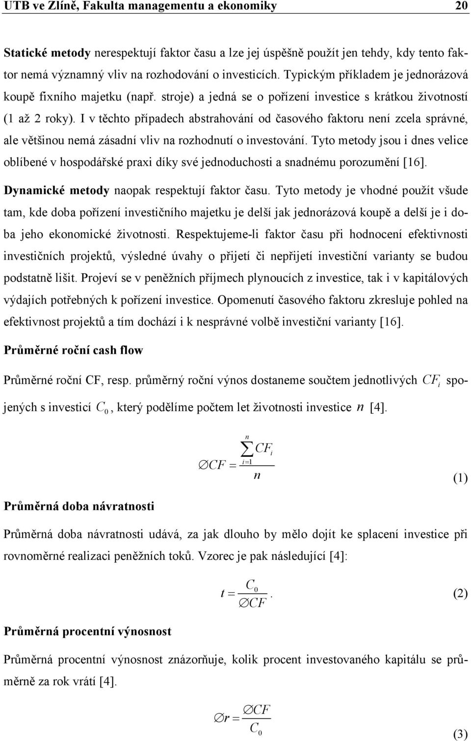 I v těchto případech abstrahování od časového faktoru není zcela správné, ale většinou nemá zásadní vliv na rozhodnutí o investování.