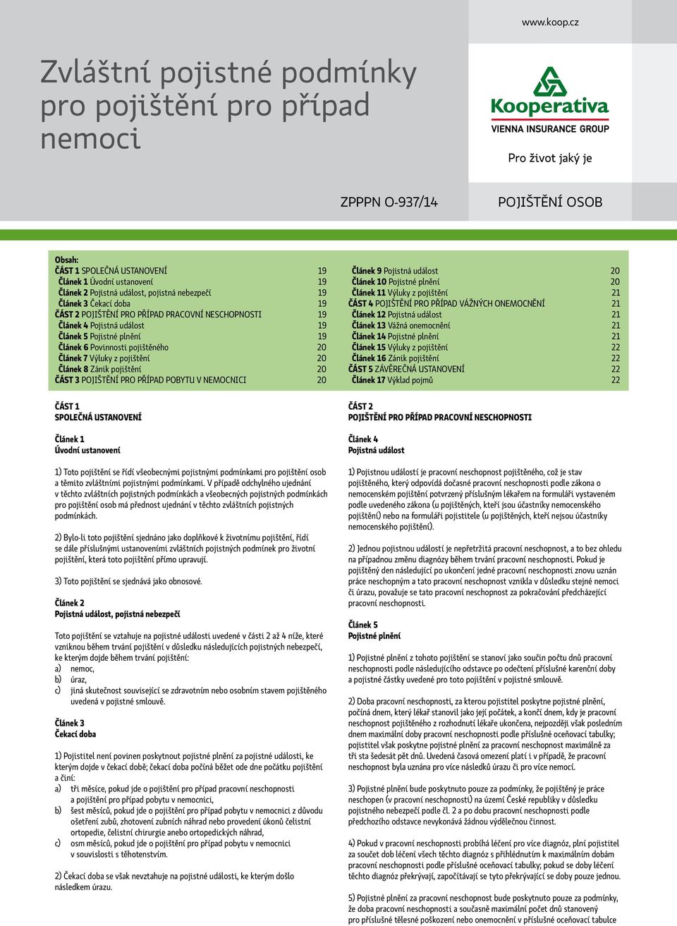 nebezpečí 19 Článek 3 Čekací doba 19 ČÁST 2 POJIŠTĚNÍ PRO PŘÍPAD PRACOVNÍ NESCHOPNOSTI 19 Článek 4 Pojistná událost 19 Článek 5 Pojistné plnění 19 Článek 6 Povinnosti pojištěného 20 Článek 7 Výluky z