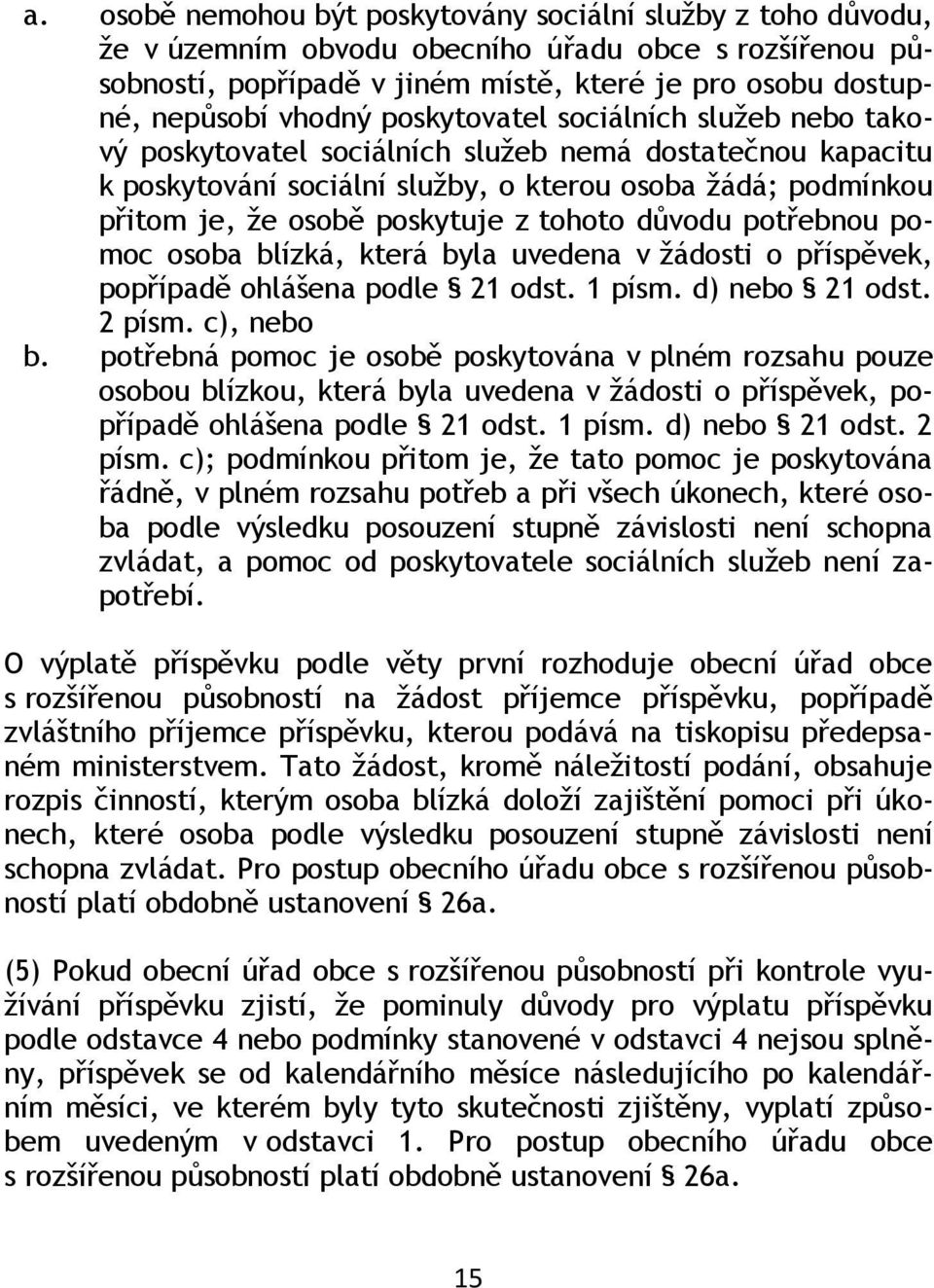 tohoto důvodu potřebnou pomoc osoba blízká, která byla uvedena v ţádosti o příspěvek, popřípadě ohlášena podle 21 odst. 1 písm. d) nebo 21 odst. 2 písm. c), nebo b.