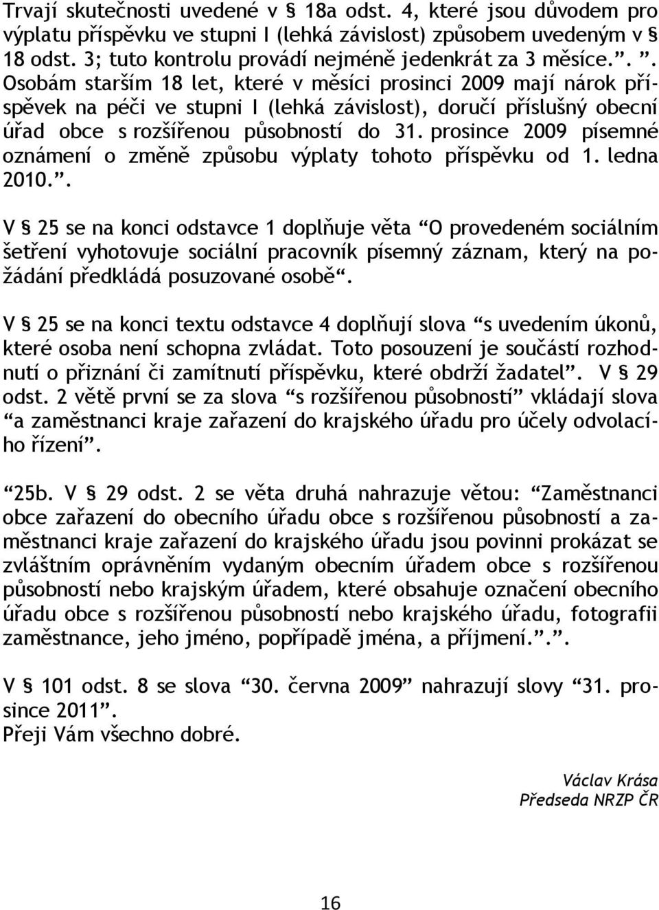 prosince 2009 písemné oznámení o změně způsobu výplaty tohoto příspěvku od 1. ledna 2010.