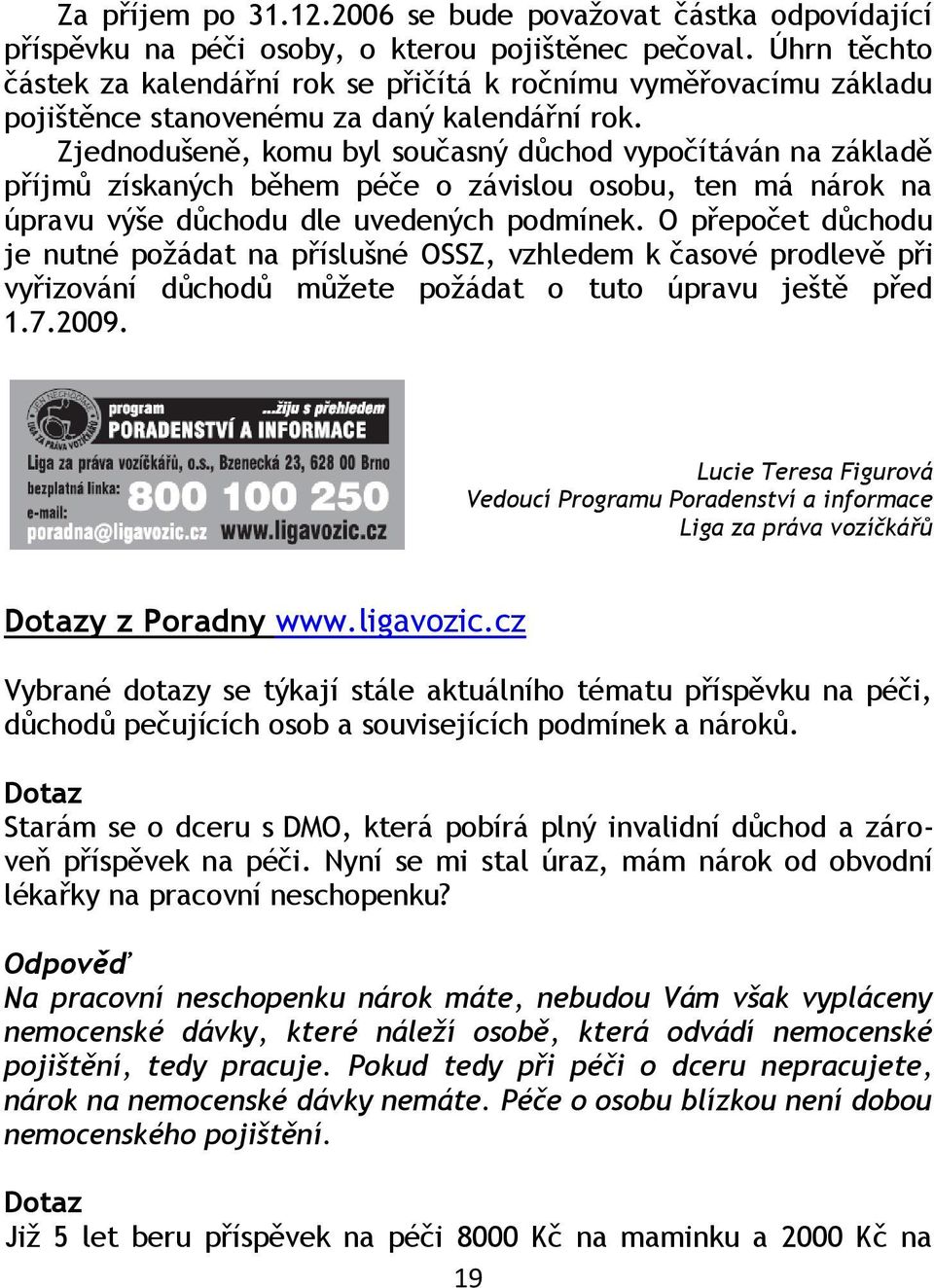 Zjednodušeně, komu byl současný důchod vypočítáván na základě příjmů získaných během péče o závislou osobu, ten má nárok na úpravu výše důchodu dle uvedených podmínek.