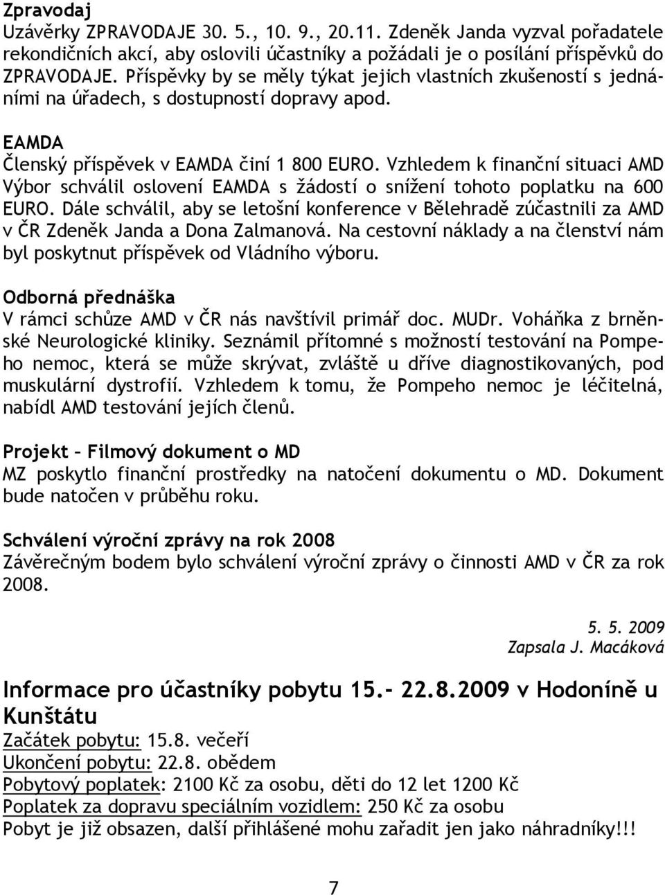 Vzhledem k finanční situaci AMD Výbor schválil oslovení EAMDA s ţádostí o sníţení tohoto poplatku na 600 EURO.