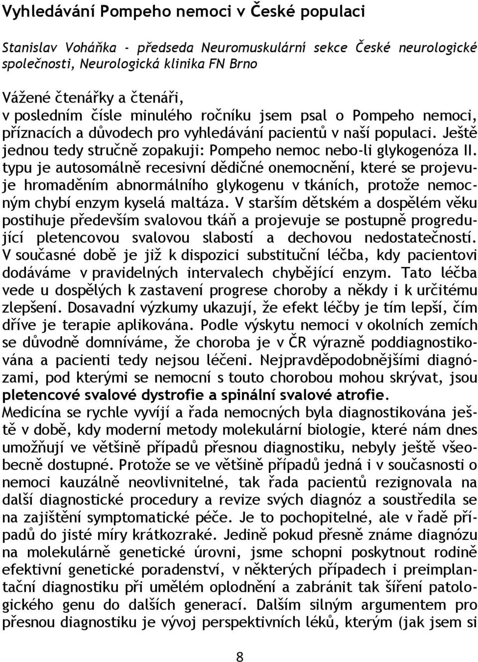 typu je autosomálně recesivní dědičné onemocnění, které se projevuje hromaděním abnormálního glykogenu v tkáních, protoţe nemocným chybí enzym kyselá maltáza.