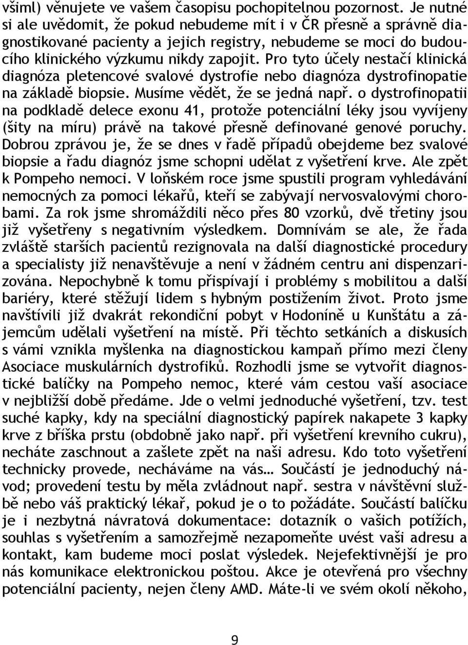 Pro tyto účely nestačí klinická diagnóza pletencové svalové dystrofie nebo diagnóza dystrofinopatie na základě biopsie. Musíme vědět, ţe se jedná např.