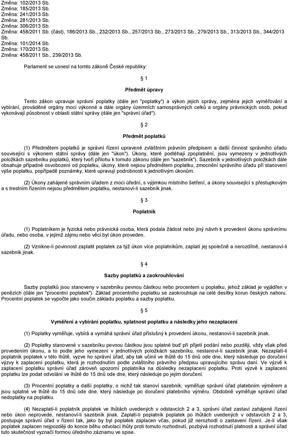 Parlament se usnesl na tomto zákoně České republiky: 1 Předmět úpravy Tento zákon upravuje správní poplatky (dále jen "poplatky") a výkon jejich správy, zejména jejich vyměřování a vybírání,