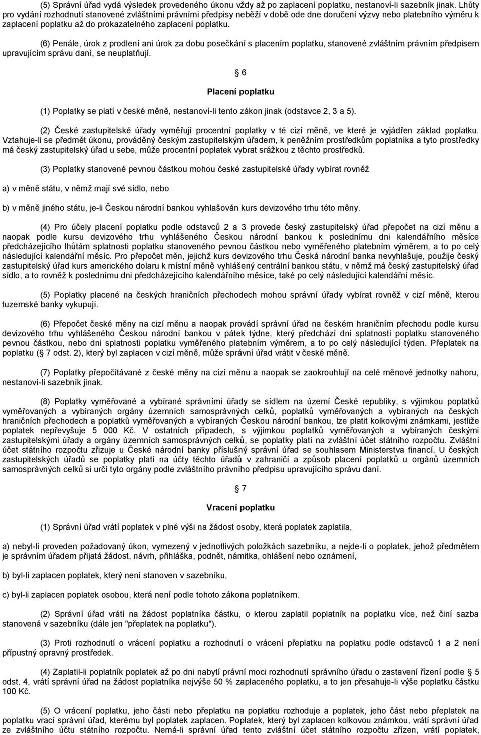 (6) Penále, úrok z prodlení ani úrok za dobu posečkání s placením poplatku, stanovené zvláštním právním předpisem upravujícím správu daní, se neuplatňují.