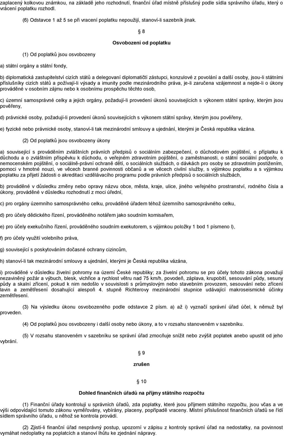 (1) Od poplatků jsou osvobozeny a) státní orgány a státní fondy, 8 Osvobození od poplatku b) diplomatická zastupitelství cizích států a delegovaní diplomatičtí zástupci, konzulové z povolání a další