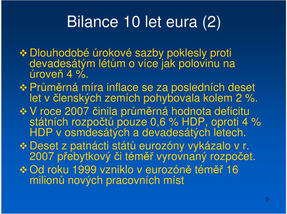 V roce 2007 činila průměrná hodnota deficitu státních rozpočtů pouze 0,6 % HDP, oproti 4 % HDP v osmdesátých a devadesátých