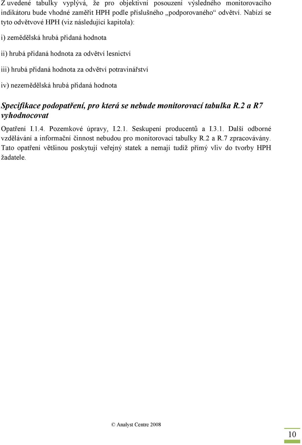 potravinářství iv) nezemědělská hrubá přidaná hodnota Specifikace podopatření, pro která se nebude monitorovací tabulka R.2 a R7 vyhodnocovat Opatření I.1.4. Pozemkové úpravy, I.2.1. Seskupení producentů a I.