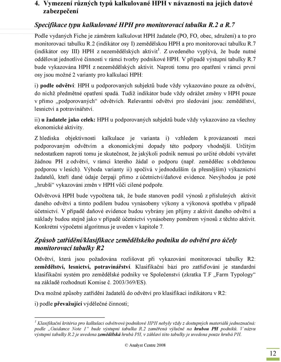 7 (indikátor osy III) HPH z nezemědělských aktivit 1. Z uvedeného vyplývá, že bude nutné oddělovat jednotlivé činnosti v rámci tvorby podnikové HPH. V případě výstupní tabulky R.