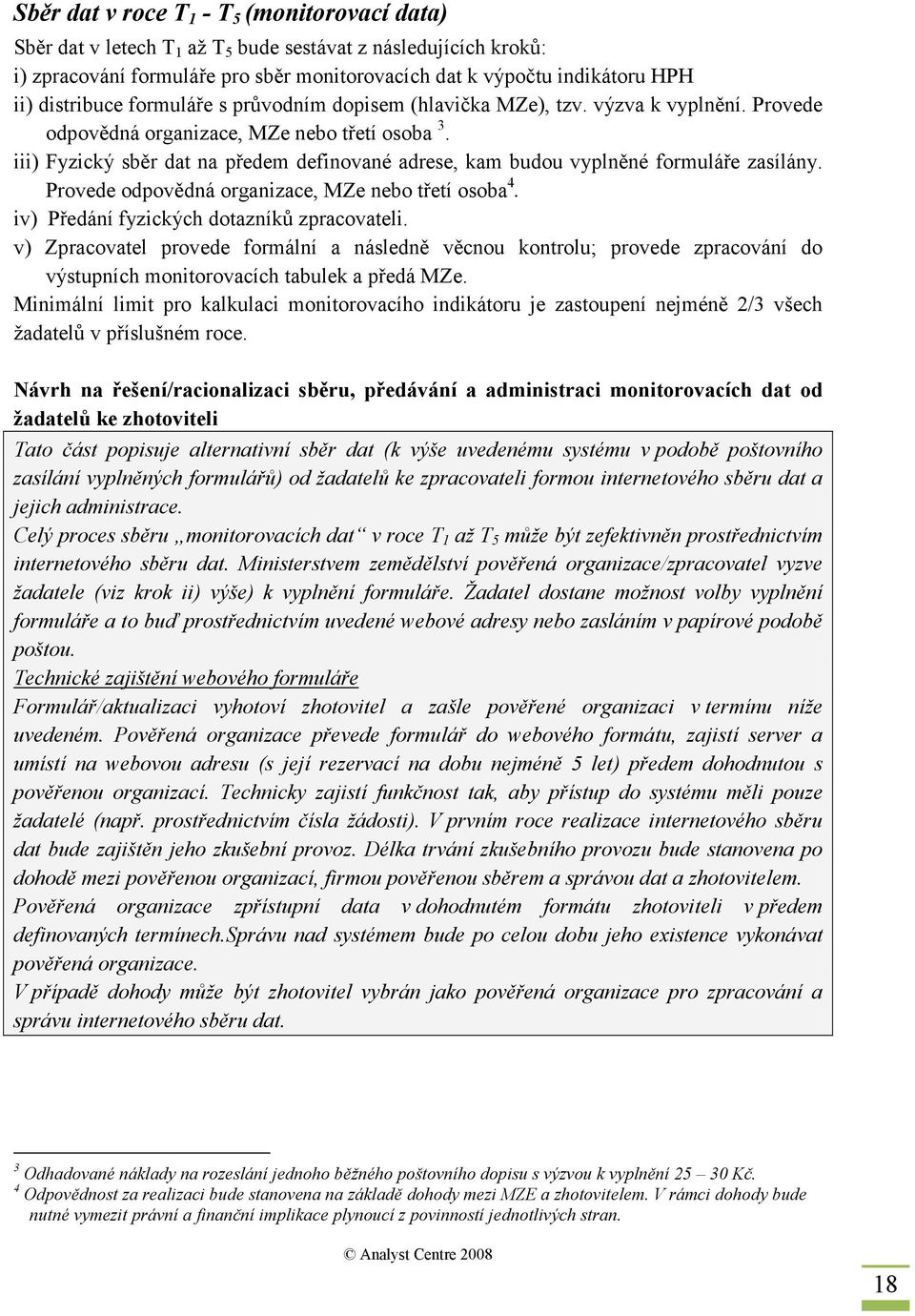 iii) Fyzický sběr dat na předem definované adrese, kam budou vyplněné formuláře zasílány. Provede odpovědná organizace, MZe nebo třetí osoba 4. iv) Předání fyzických dotazníků zpracovateli.