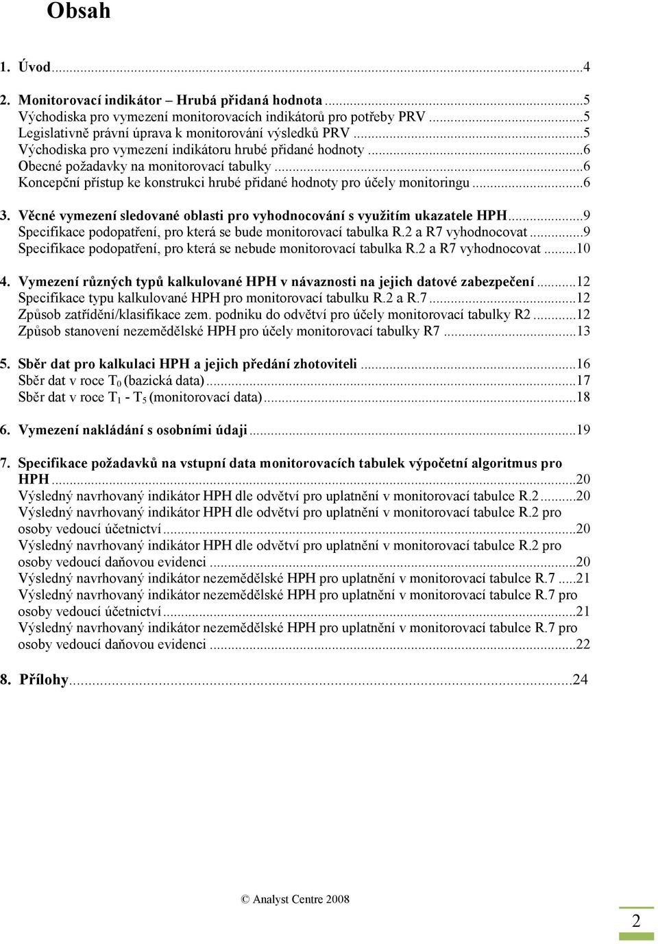 Věcné vymezení sledované oblasti pro vyhodnocování s využitím ukazatele HPH...9 Specifikace podopatření, pro která se bude monitorovací tabulka R.2 a R7 vyhodnocovat.