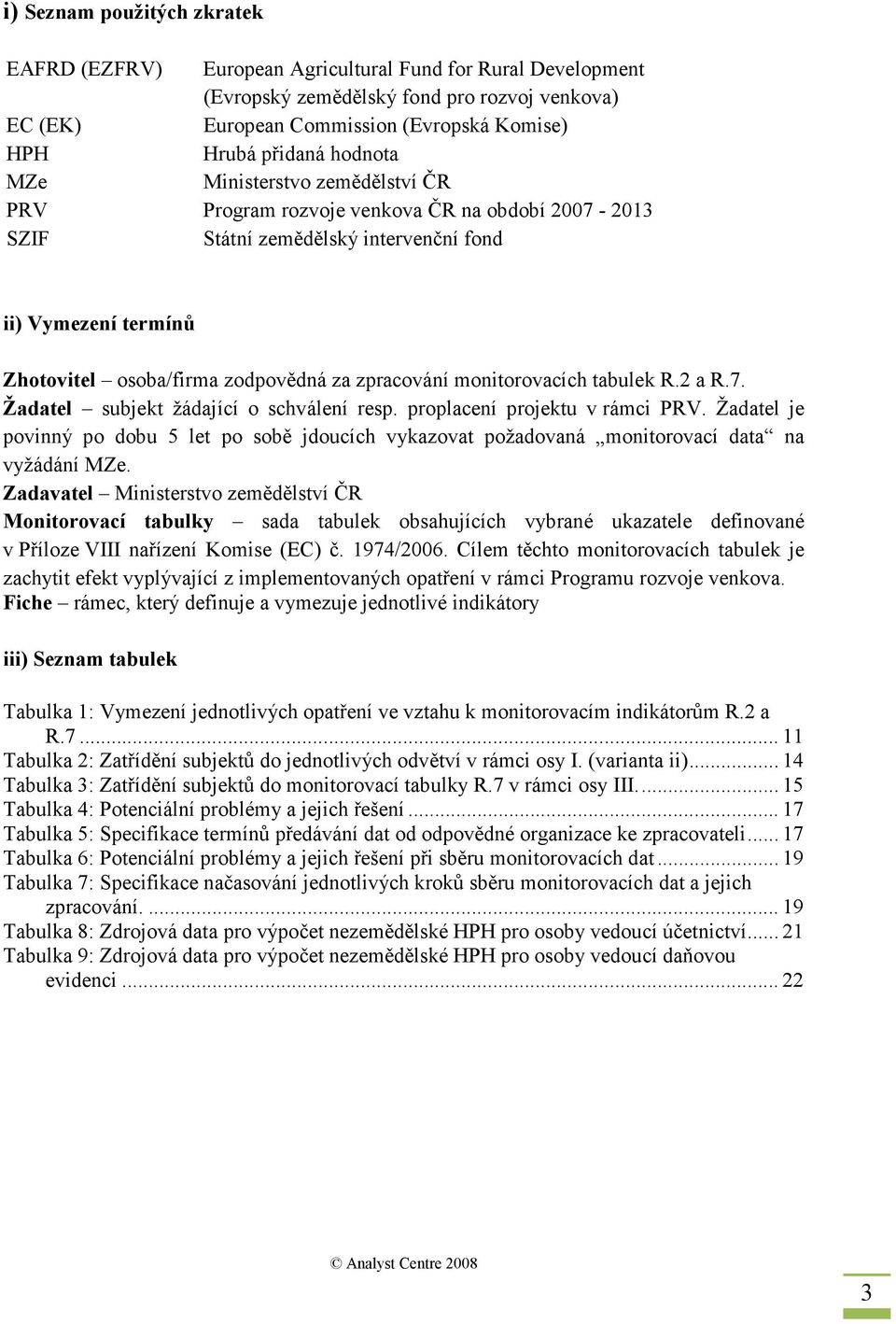 zpracování monitorovacích tabulek R.2 a R.7. Žadatel subjekt žádající o schválení resp. proplacení projektu v rámci PRV.