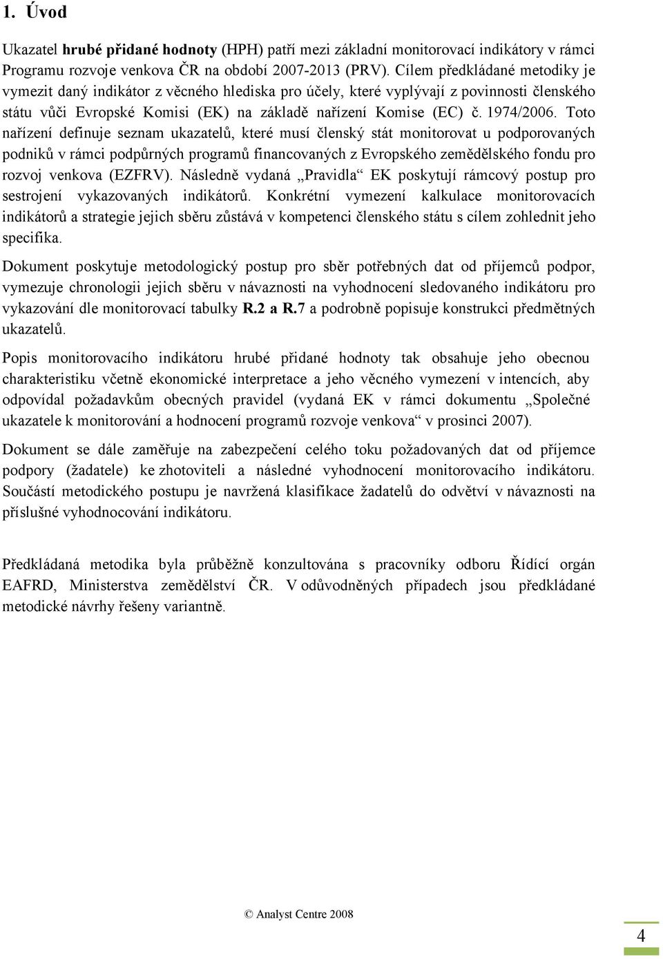 Toto nařízení definuje seznam ukazatelů, které musí členský stát monitorovat u podporovaných podniků v rámci podpůrných programů financovaných z Evropského zemědělského fondu pro rozvoj venkova