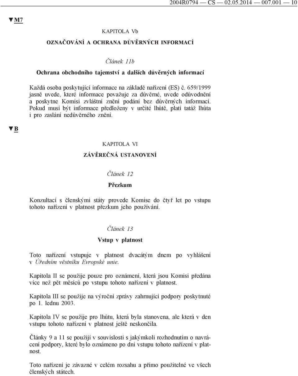 659/1999 jasně uvede, které informace považuje za důvěrné, uvede odůvodnění a poskytne Komisi zvláštní znění podání bez důvěrných informací.