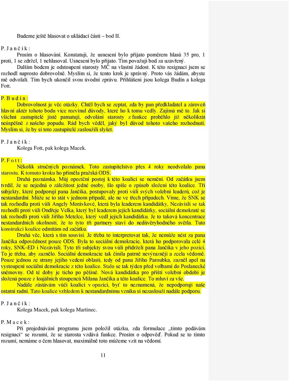 Proto vás žádám, abyste mě odvolali. Tím bych ukončil svou úvodní zprávu. Přihlášeni jsou kolega Budín a kolega Fott. P. B u d í n : Dobrovolnost je věc otázky.