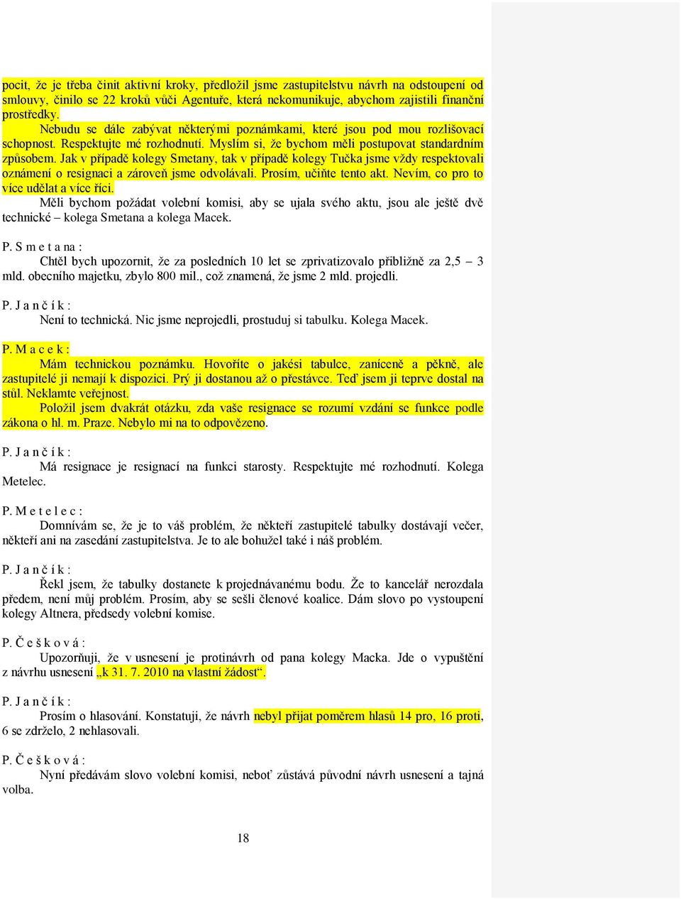 Jak v případě kolegy Smetany, tak v případě kolegy Tučka jsme vždy respektovali oznámení o resignaci a zároveň jsme odvolávali. Prosím, učiňte tento akt. Nevím, co pro to více udělat a více říci.