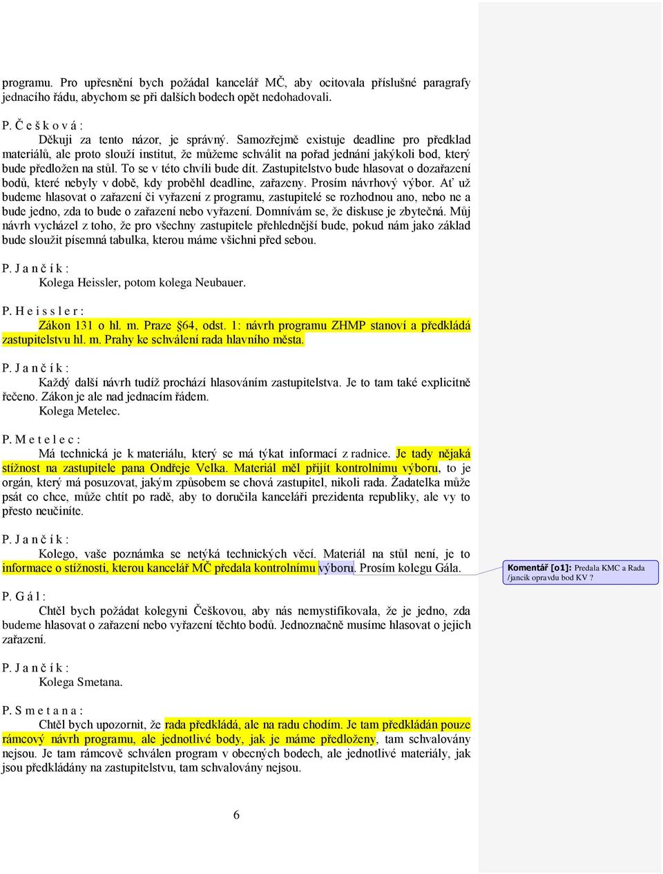 Zastupitelstvo bude hlasovat o dozařazení bodů, které nebyly v době, kdy proběhl deadline, zařazeny. Prosím návrhový výbor.