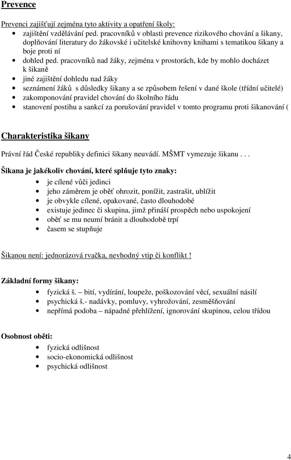 pracovníků nad žáky, zejména v prostorách, kde by mohlo docházet k šikaně jiné zajištění dohledu nad žáky seznámení žáků s důsledky šikany a se způsobem řešení v dané škole (třídní učitelé)