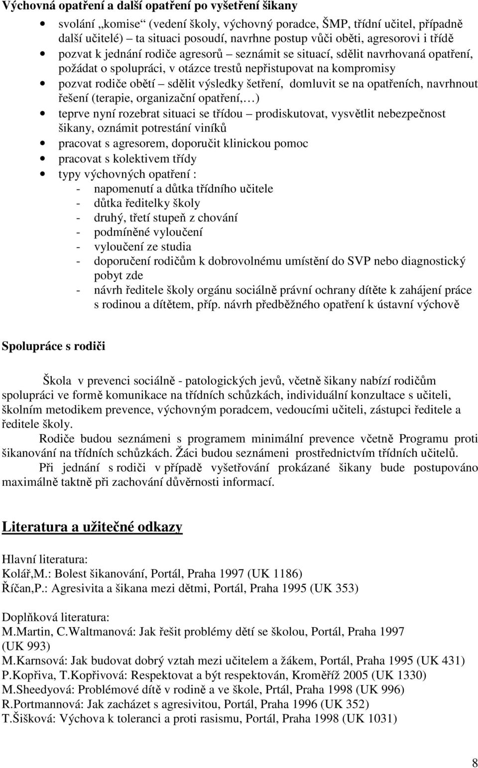 výsledky šetření, domluvit se na opatřeních, navrhnout řešení (terapie, organizační opatření, ) teprve nyní rozebrat situaci se třídou prodiskutovat, vysvětlit nebezpečnost šikany, oznámit potrestání