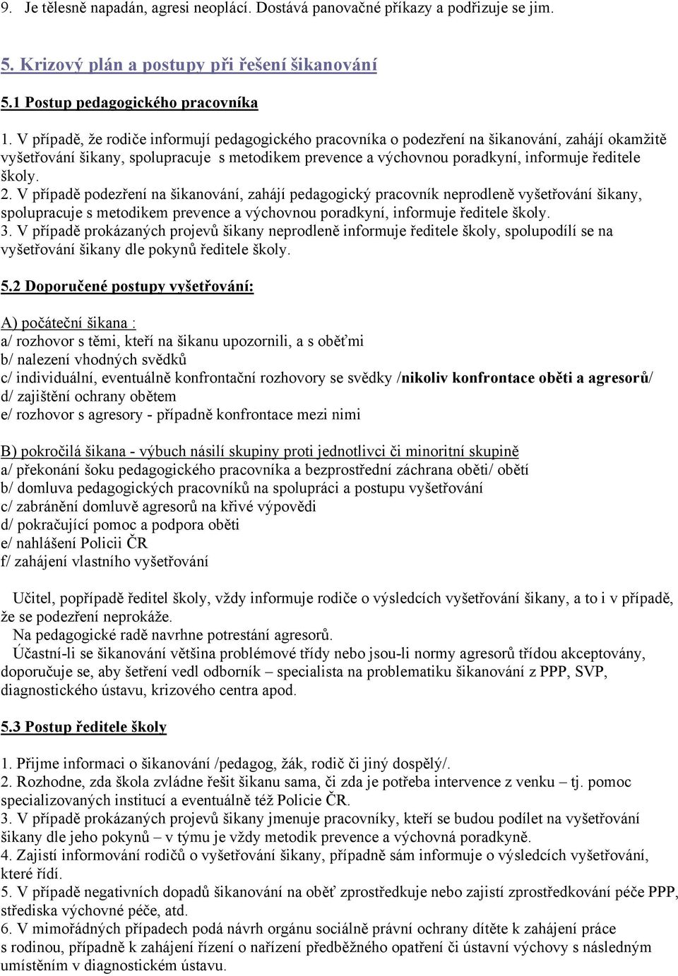 školy. 2. V případě podezření na šikanování, zahájí pedagogický pracovník neprodleně vyšetřování šikany, spolupracuje s metodikem prevence a výchovnou poradkyní, informuje ředitele školy. 3.