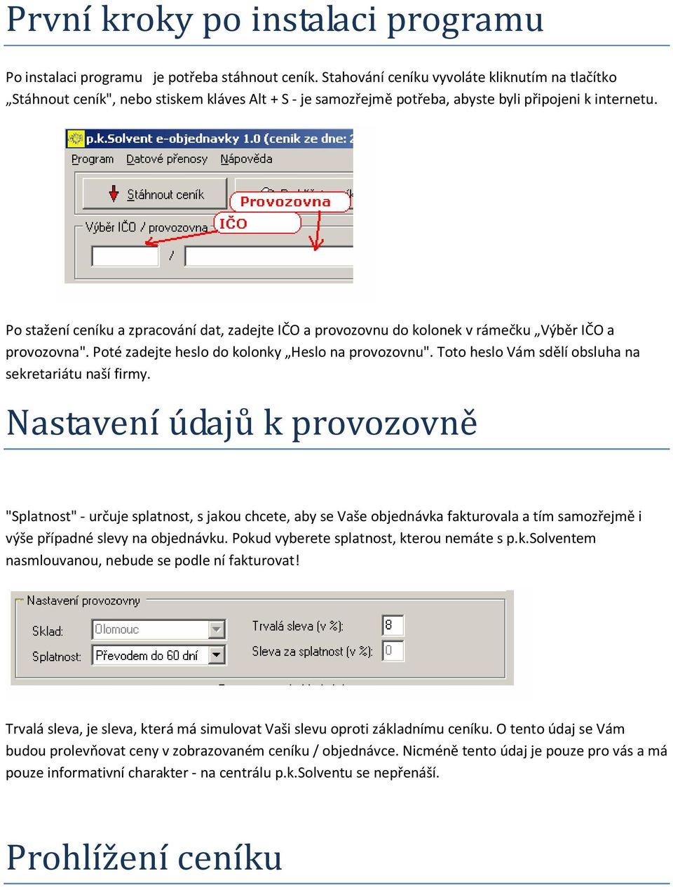 Po stažení ceníku a zpracování dat, zadejte IČO a provozovnu do kolonek v rámečku Výběr IČO a provozovna". Poté zadejte heslo do kolonky Heslo na provozovnu".