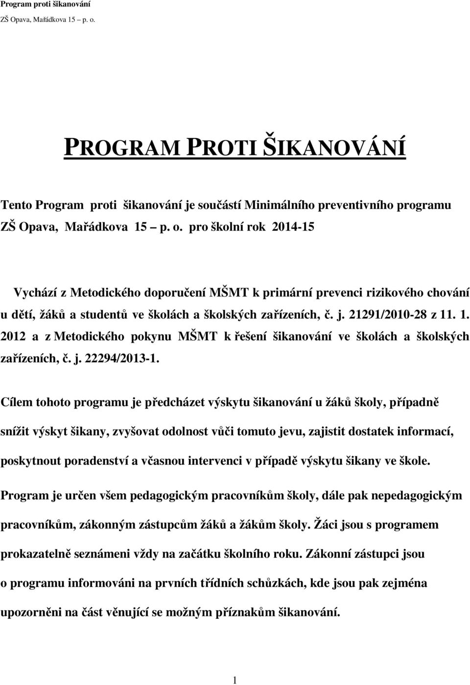 Cílem tohoto programu je předcházet výskytu šikanování u žáků školy, případně snížit výskyt šikany, zvyšovat odolnost vůči tomuto jevu, zajistit dostatek informací, poskytnout poradenství a včasnou