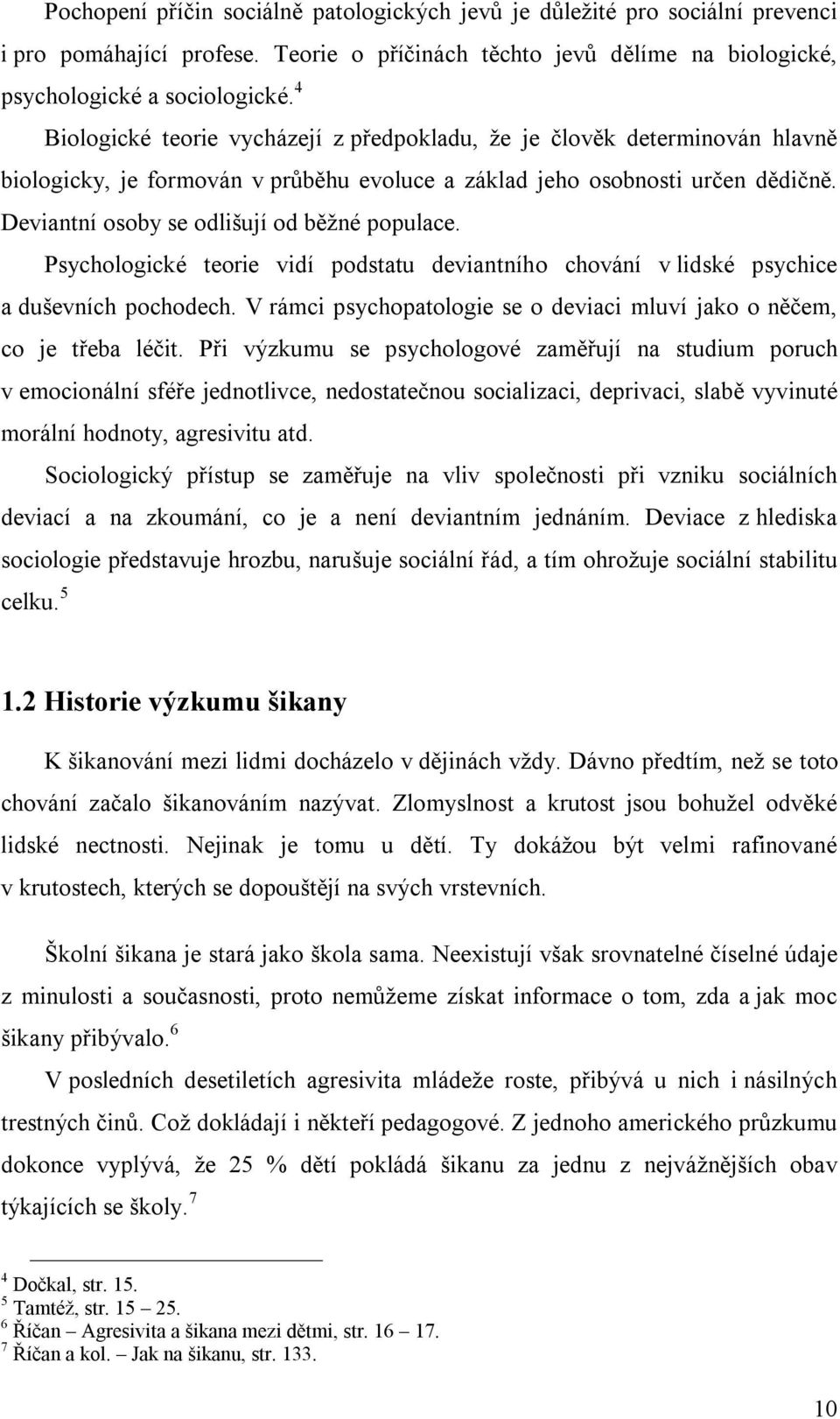 Deviantní osoby se odlišují od běžné populace. Psychologické teorie vidí podstatu deviantního chování v lidské psychice a duševních pochodech.