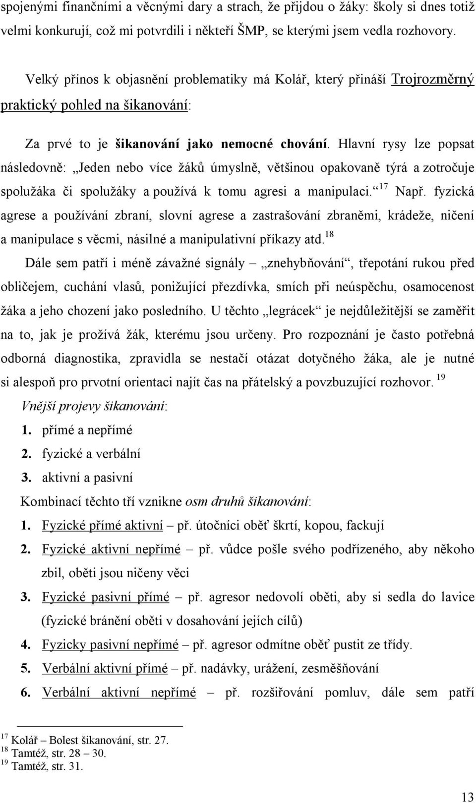 Hlavní rysy lze popsat následovně: Jeden nebo více žáků úmyslně, většinou opakovaně týrá a zotročuje spolužáka či spolužáky a používá k tomu agresi a manipulaci. 17 Např.