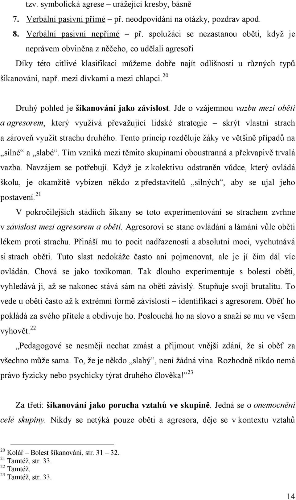 mezi dívkami a mezi chlapci. 20 Druhý pohled je šikanování jako závislost.