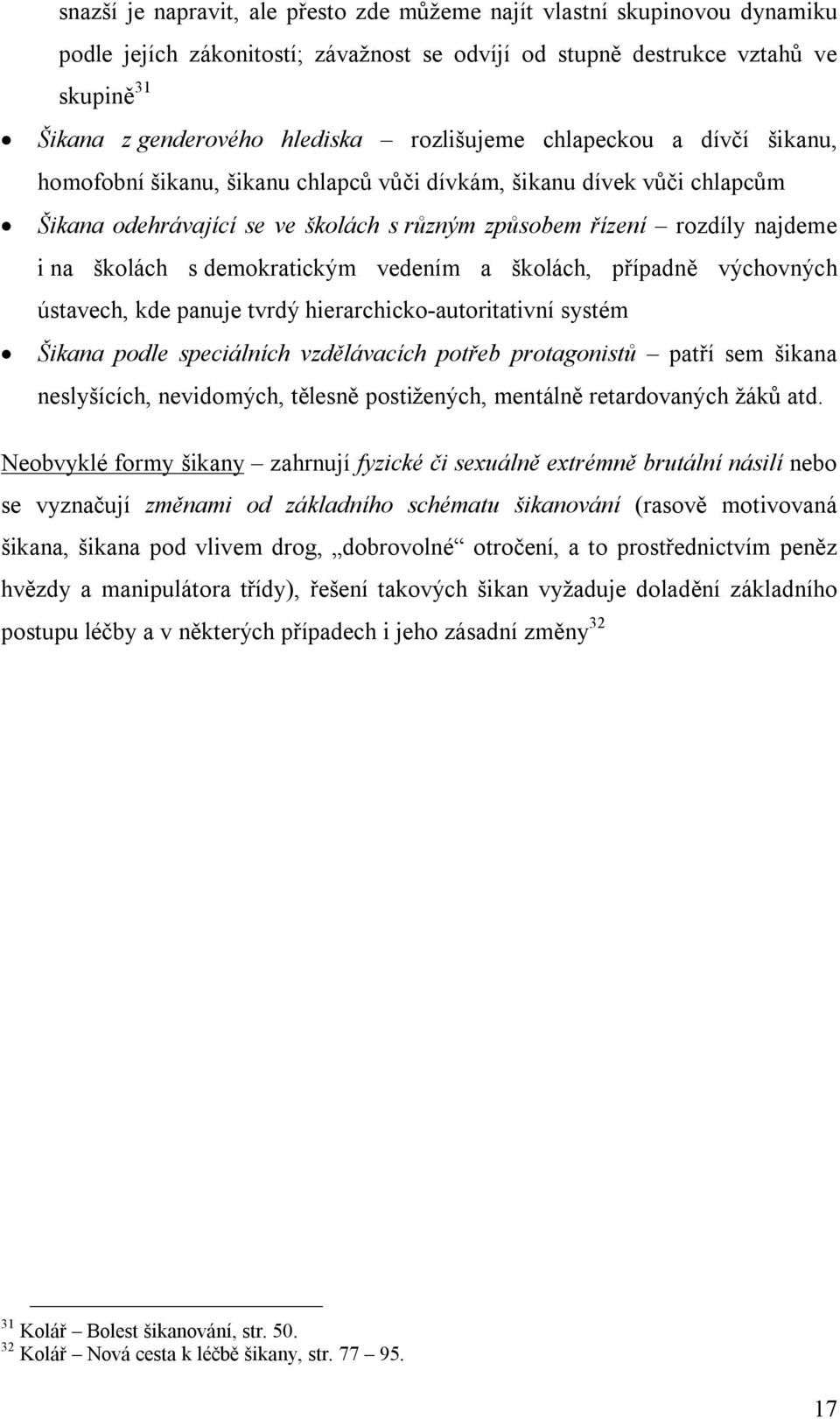 s demokratickým vedením a školách, případně výchovných ústavech, kde panuje tvrdý hierarchicko-autoritativní systém Šikana podle speciálních vzdělávacích potřeb protagonistů patří sem šikana