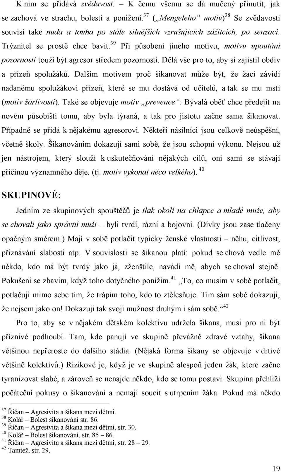 39 Při působení jiného motivu, motivu upoutání pozornosti touží být agresor středem pozornosti. Dělá vše pro to, aby si zajistil obdiv a přízeň spolužáků.