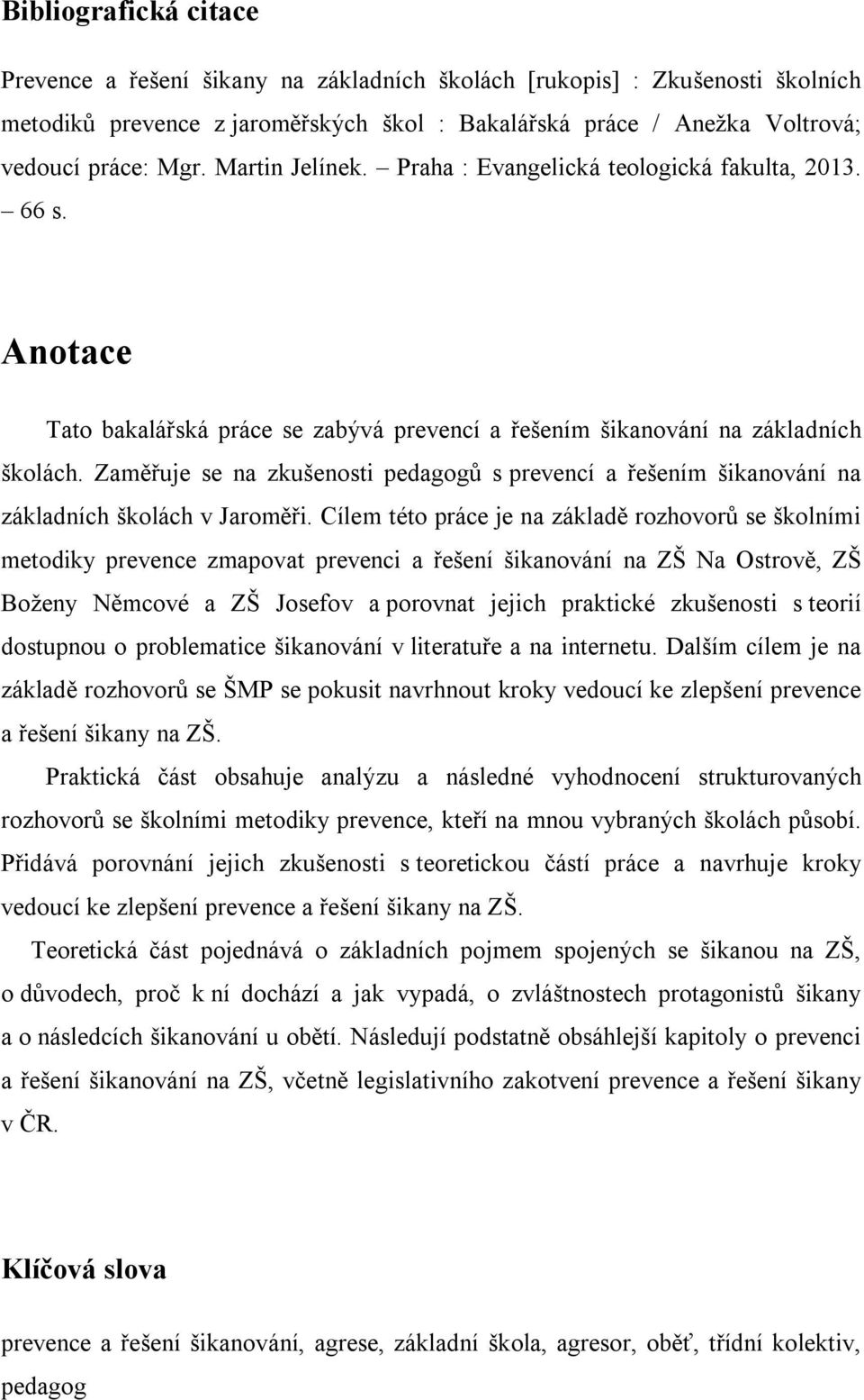 Zaměřuje se na zkušenosti pedagogů s prevencí a řešením šikanování na základních školách v Jaroměři.