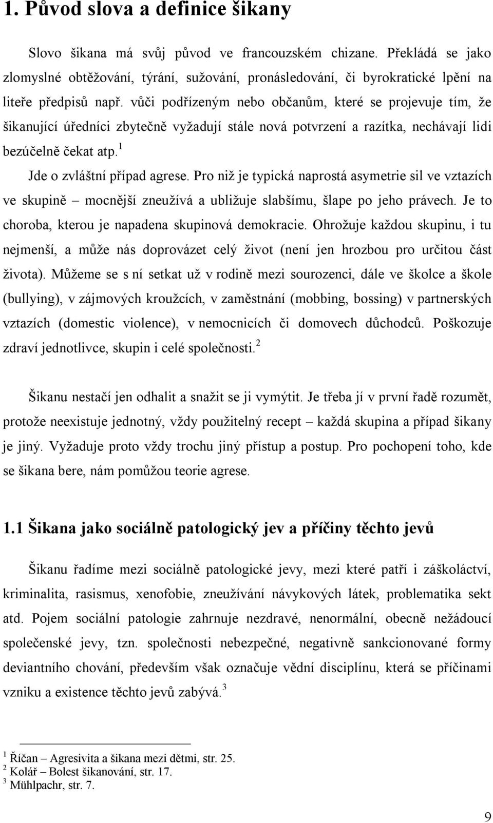 vůči podřízeným nebo občanům, které se projevuje tím, že šikanující úředníci zbytečně vyžadují stále nová potvrzení a razítka, nechávají lidi bezúčelně čekat atp. 1 Jde o zvláštní případ agrese.