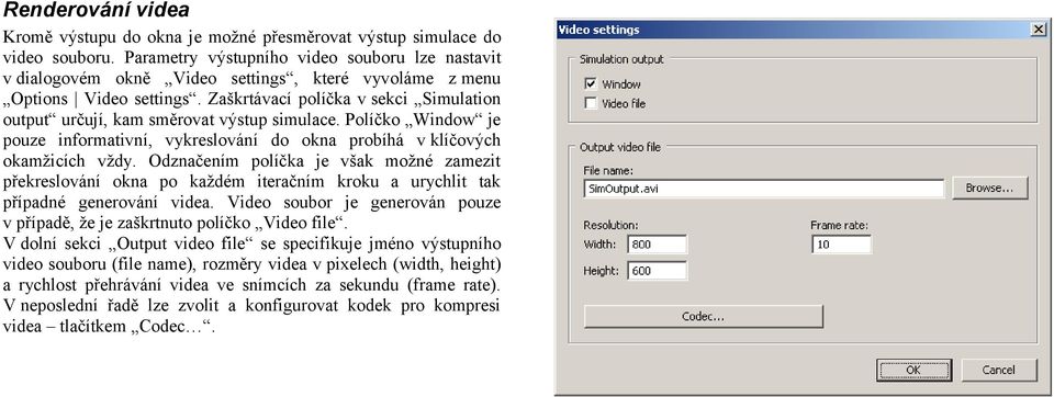 Zaškrtávací políčka v sekci Simulation output určují, kam směrovat výstup simulace. Políčko Window je pouze informativní, vykreslování do okna probíhá v klíčových okamžicích vždy.