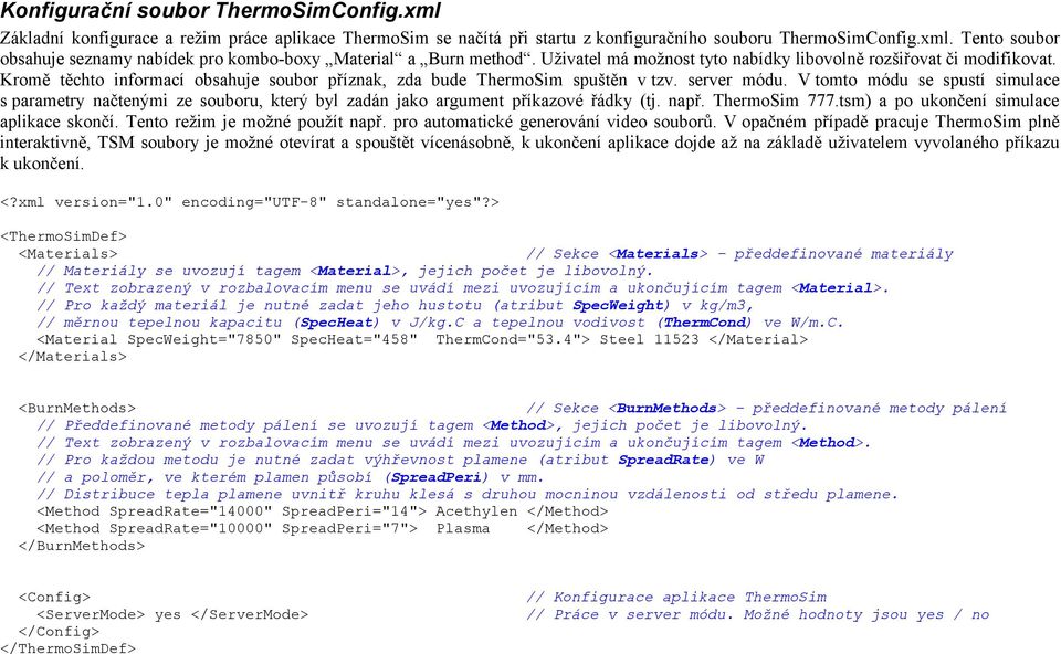 V tomto módu se spustí simulace s parametry načtenými ze souboru, který byl zadán jako argument příkazové řádky (tj. např. ThermoSim 777.tsm) a po ukončení simulace aplikace skončí.