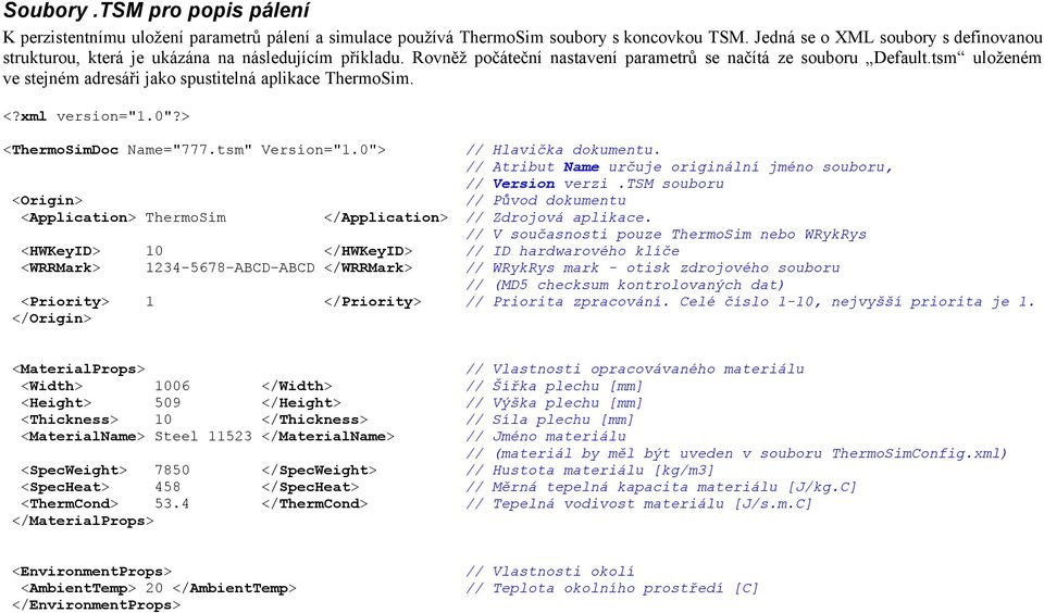 tsm uloženém ve stejném adresáři jako spustitelná aplikace ThermoSim. <?xml version="1.0"?> <ThermoSimDoc Name="777.tsm" Version="1.0"> // Hlavička dokumentu.